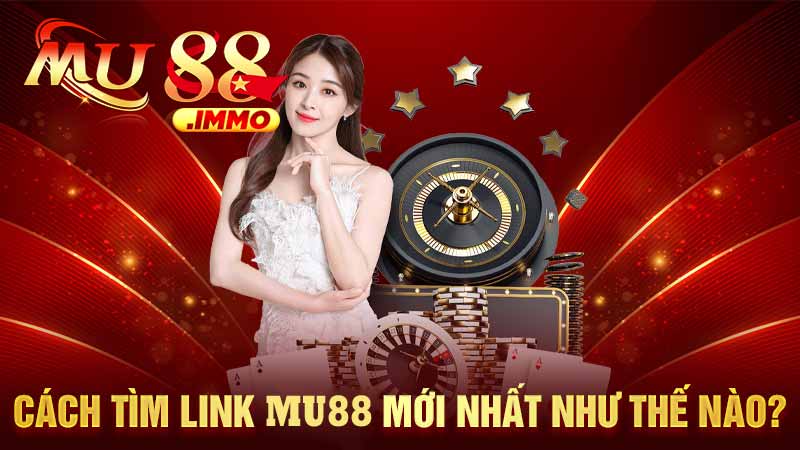 Cách tìm link mu88 mới nhất như thế nào?